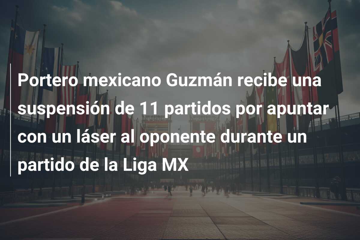 Portero mexicano Guzmán recibe una suspensión de 11 partidos por apuntar con un láser al oponente durante un partido de la Liga MX