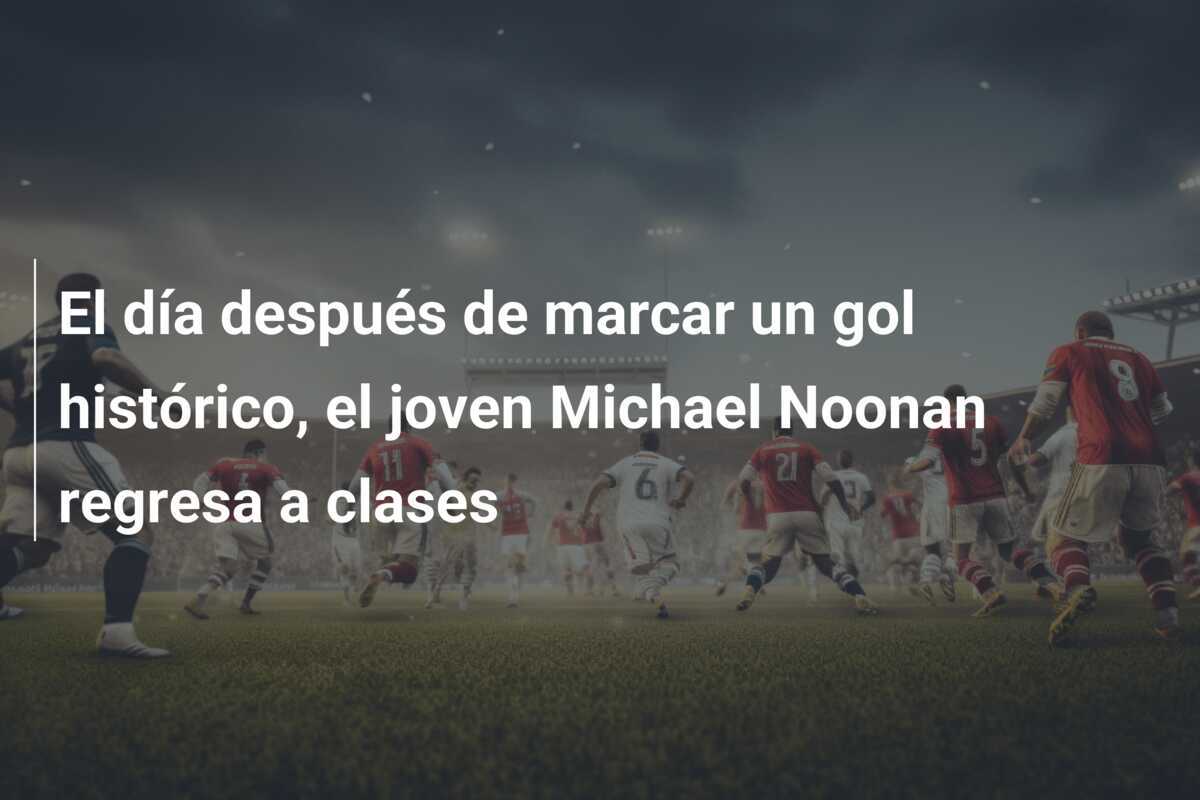 El día después de marcar un gol histórico, el joven Michael Noonan regresa a clases