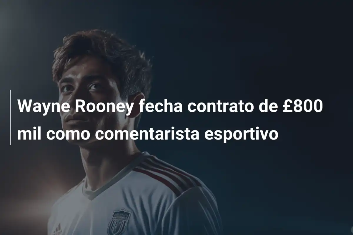 Wayne Rooney fecha contrato de £800 mil como comentarista esportivo