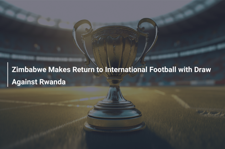 Zimbabwe Makes Return to International Football with Draw Against Rwanda