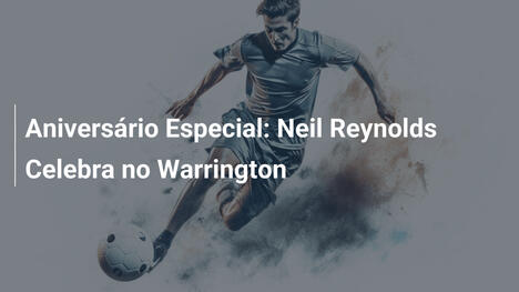 Aniversário Especial: Neil Reynolds Celebra no Warrington