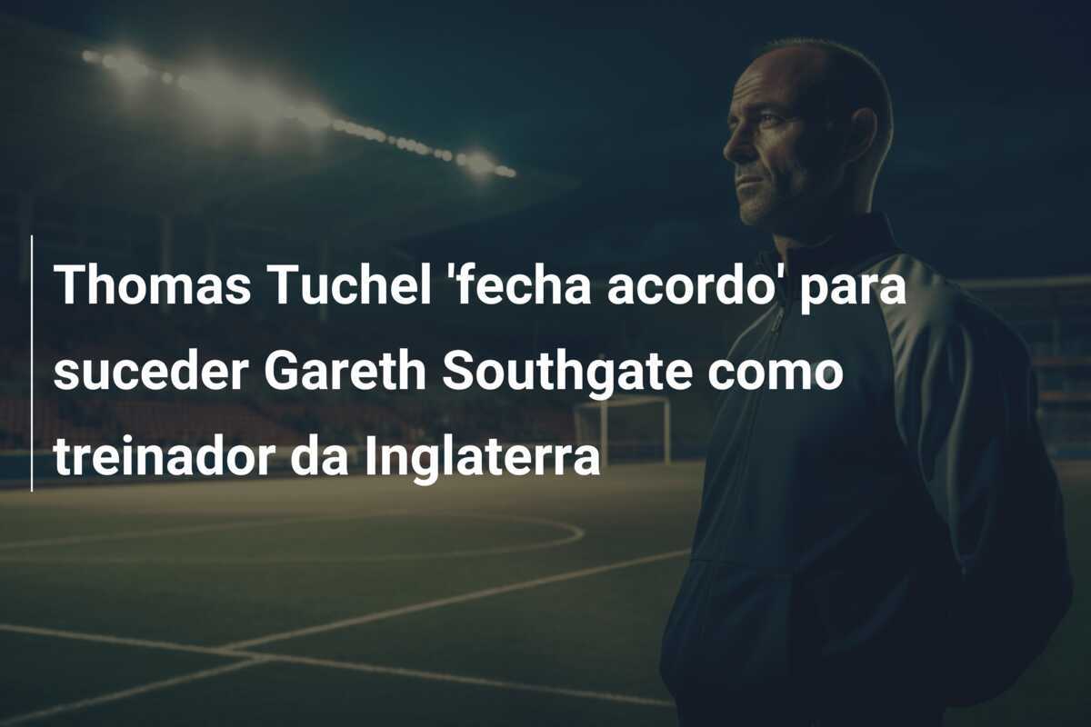 Thomas Tuchel 'fecha acordo' para suceder Gareth Southgate como treinador da Inglaterra