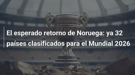 El esperado retorno de Noruega: ya 32 países clasificados para el Mundial 2026