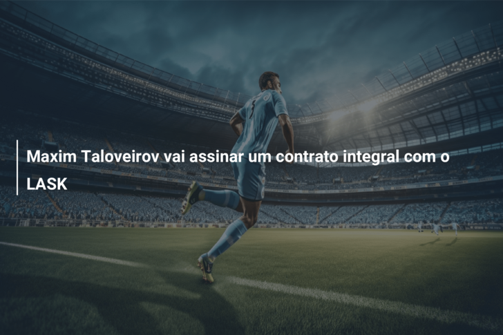 Maxim Taloveirov vai assinar um contrato integral com o LASK