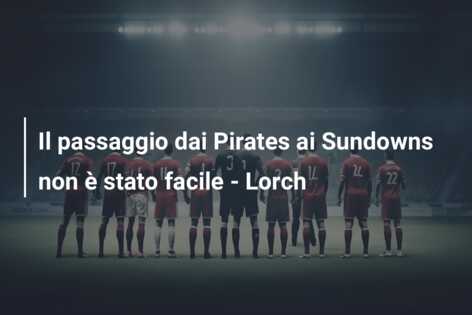 Il passaggio dai Pirates ai Sundowns non è stato facile – Lorch