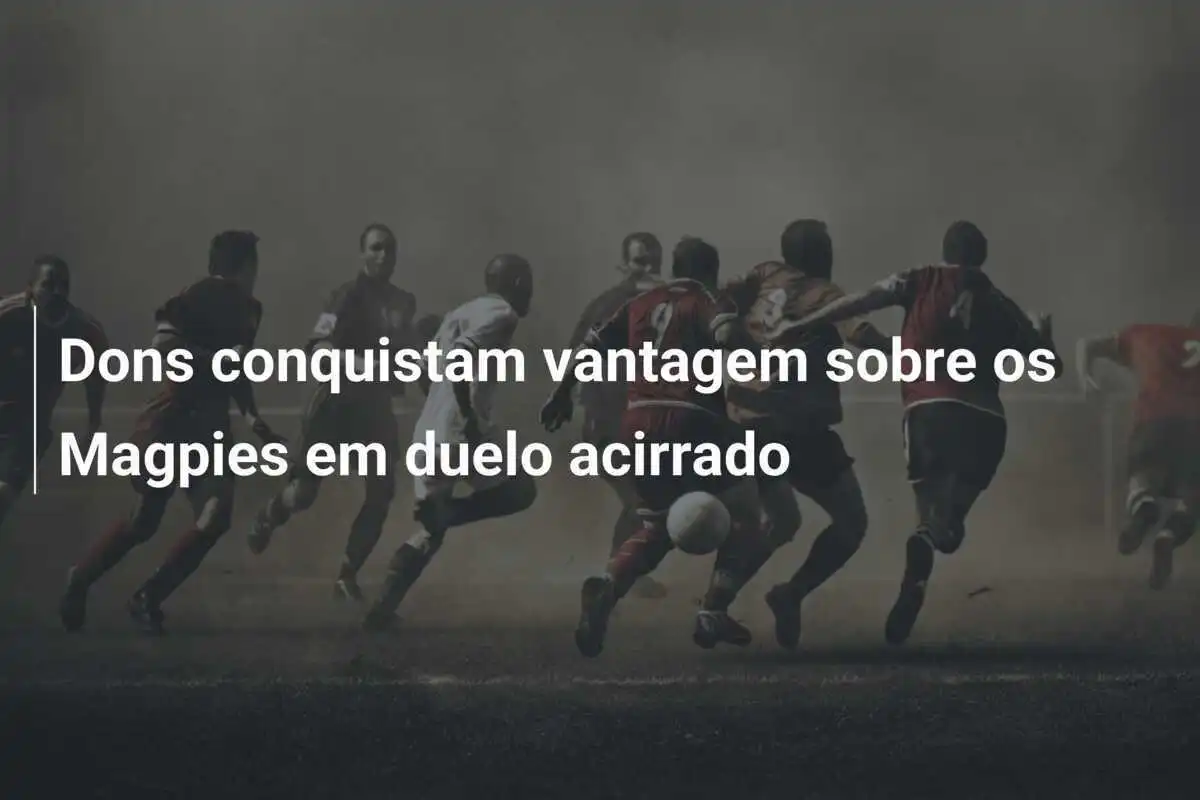 Dons conquistam vantagem sobre os Magpies em duelo acirrado