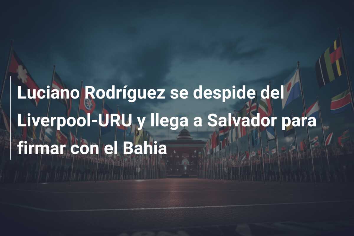 Luciano Rodríguez se despide del Liverpool-URU y llega a Salvador para firmar con el Bahia