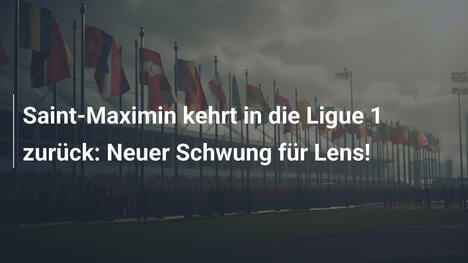 Saint-Maximin kehrt in die Ligue 1 zurück: Neuer Schwung für Lens!