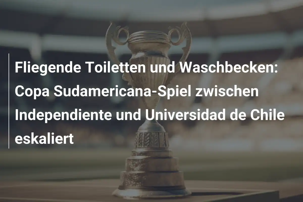 Fliegende Toiletten und Waschbecken: Copa Sudamericana-Spiel zwischen Independiente und Universidad de Chile eskaliert