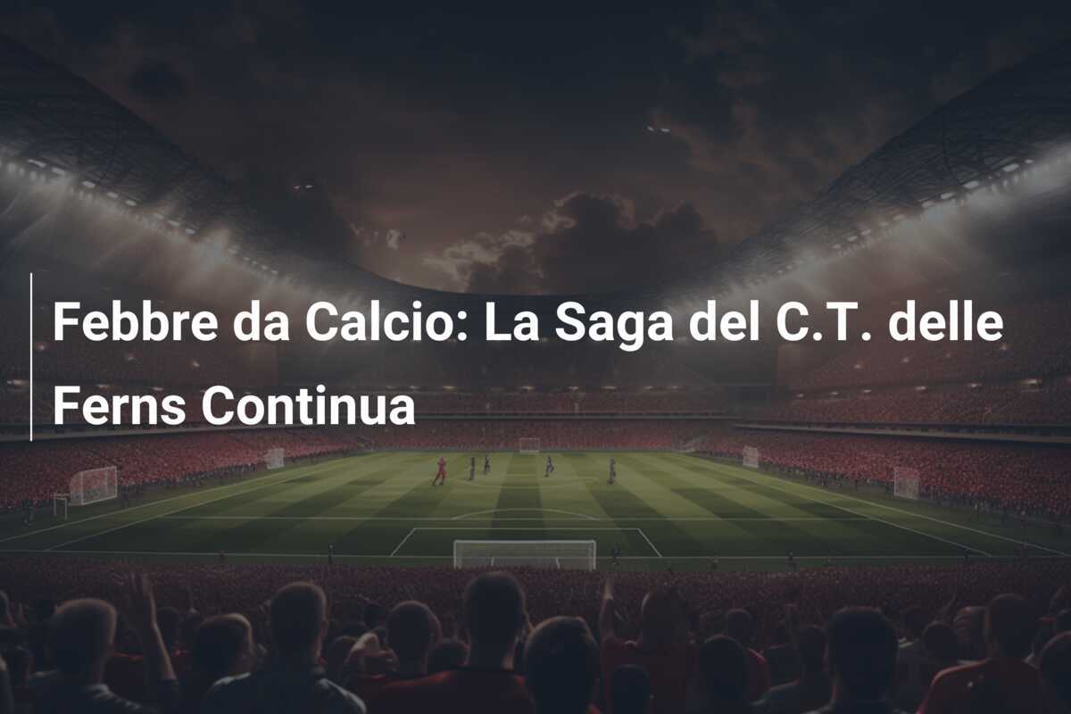Febbre da Calcio: La Saga del C.T. delle Ferns Continua