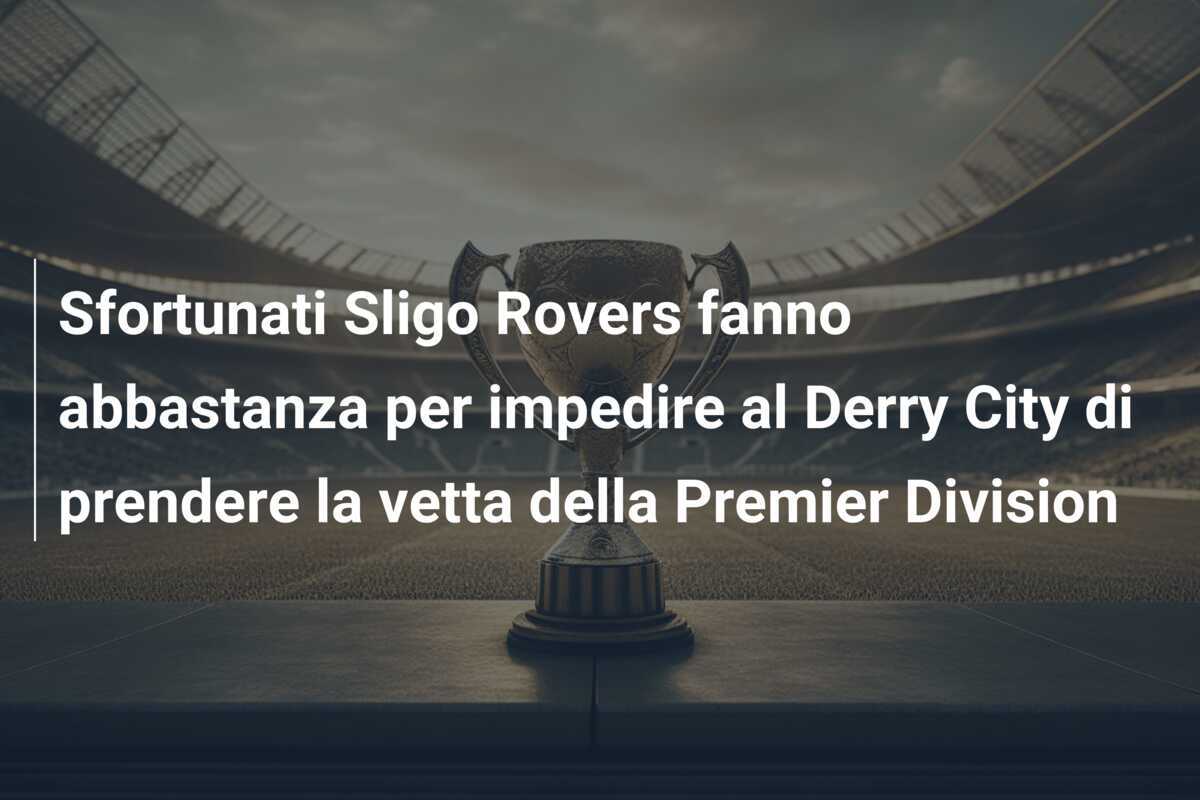 Sfortunati Sligo Rovers fanno abbastanza per impedire al Derry City di prendere la vetta della Premier Division