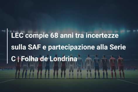 LEC compie 68 anni tra incertezze sulla SAF e partecipazione alla Serie C | Folha de Londrina