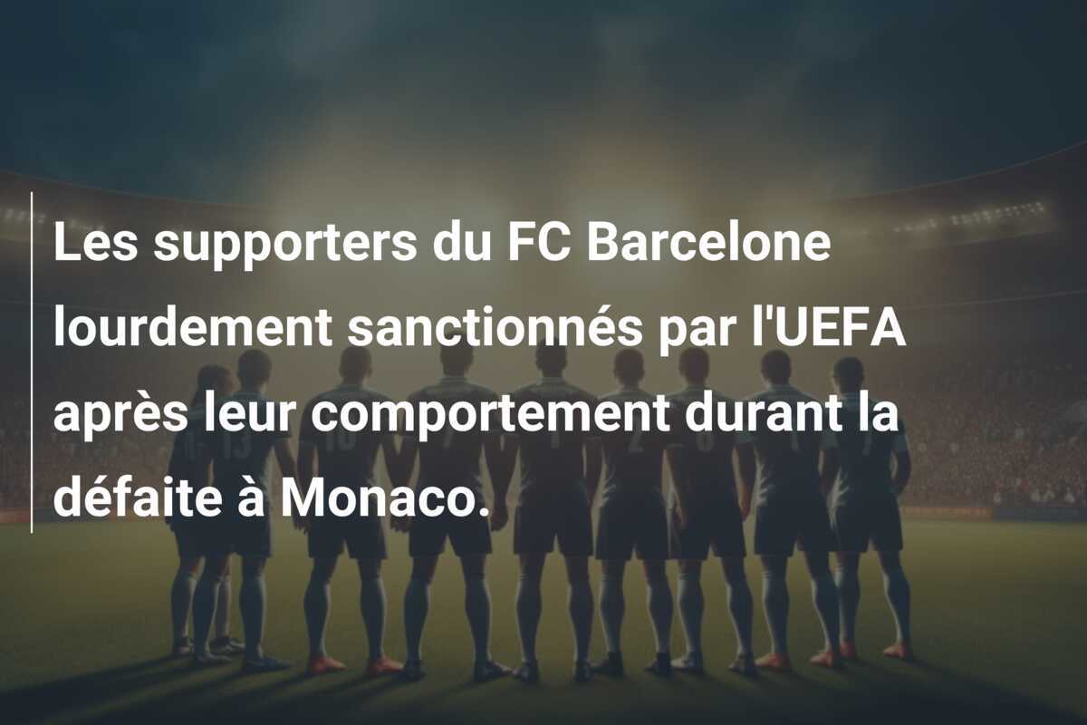 Les supporters du FC Barcelone lourdement sanctionnés par l'UEFA après leur comportement durant la défaite à Monaco.