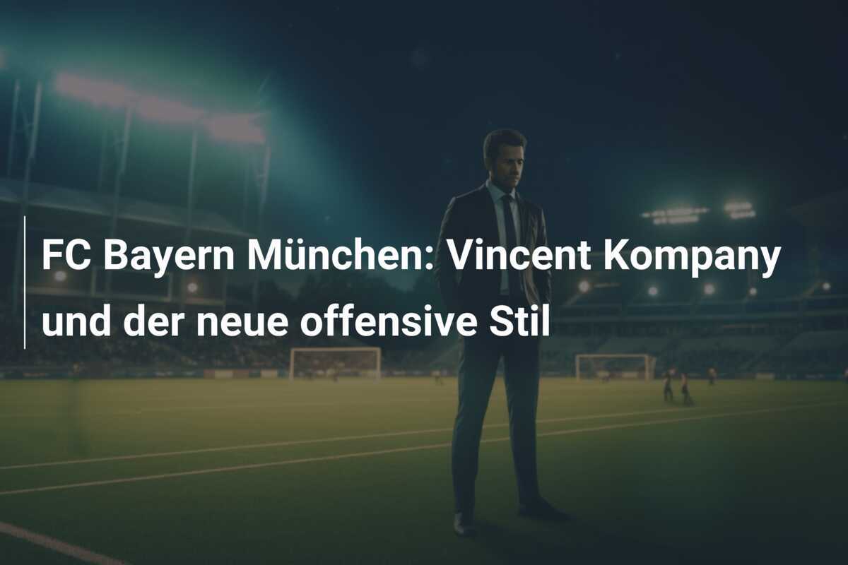 FC Bayern München: Vincent Kompany und der neue offensive Stil