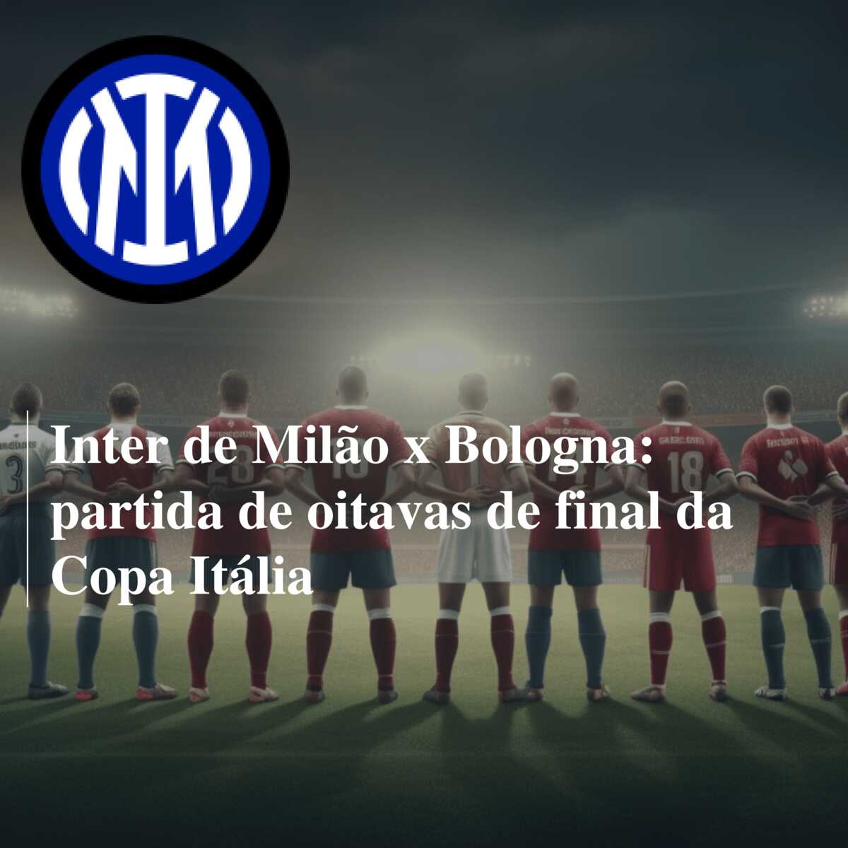 Inter de Milão x Bologna: onde assistir ao vivo, prováveis