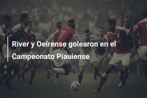 River y Oeirense golearon en el Campeonato Piauiense