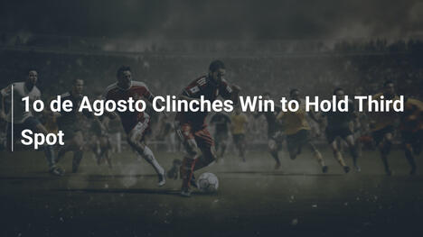 1º de Agosto si assicura la vittoria e resta al terzo posto
