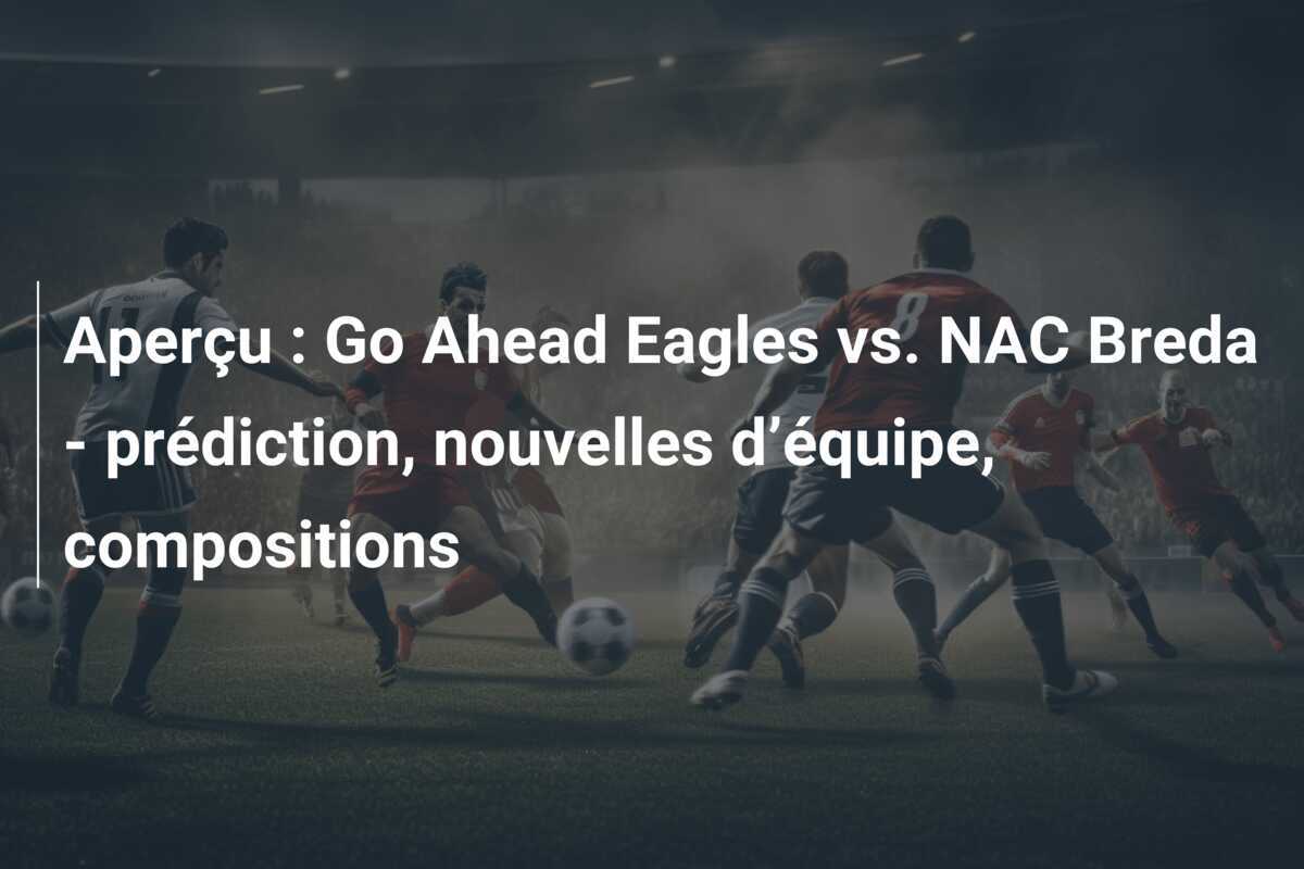Aperçu : Go Ahead Eagles vs. NAC Breda - prédiction, nouvelles d’équipe, compositions