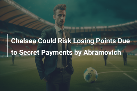 Chelsea Could Risk Losing Points Due to Secret Payments by Abramovich