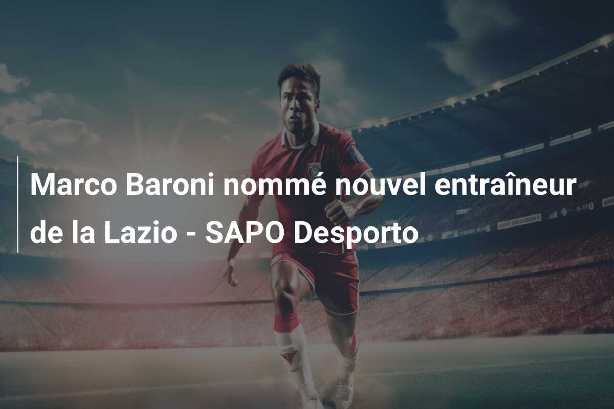 Marco Baroni nommé nouvel entraîneur de la Lazio – SAPO Desporto