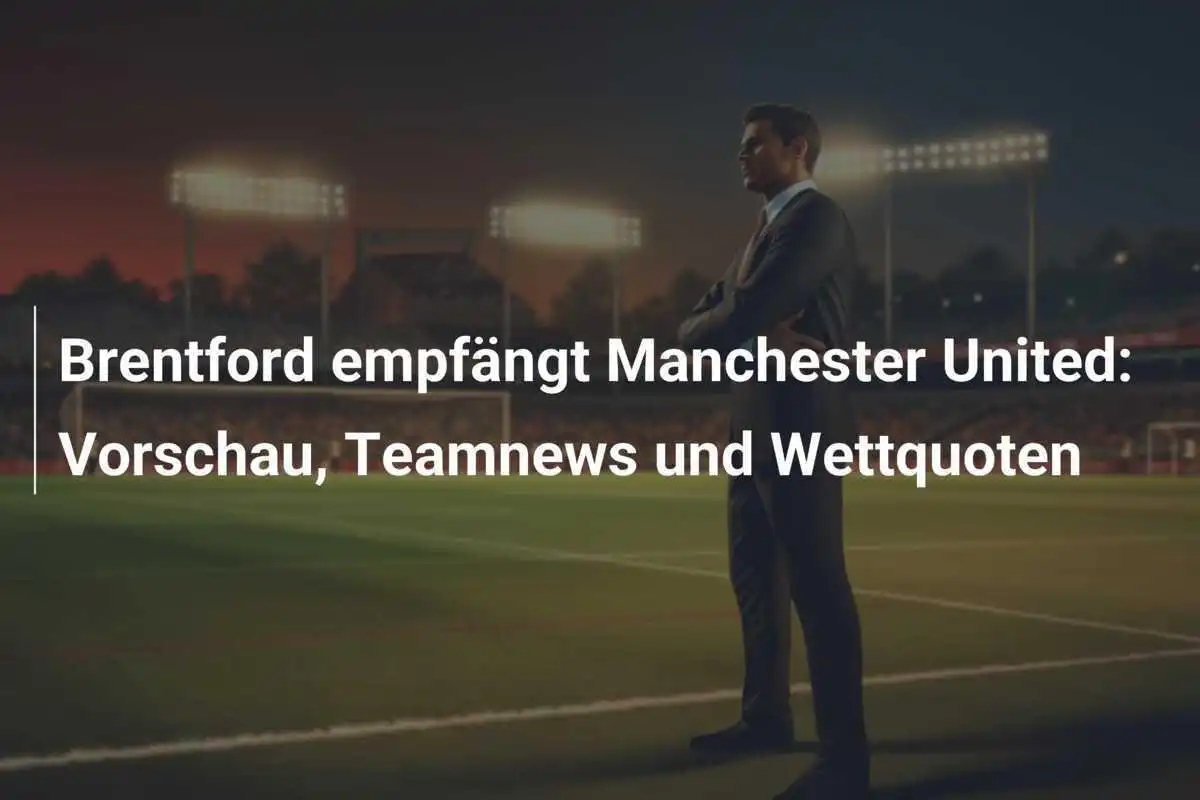 Brentford empfängt Manchester United: Vorschau, Teamnews und Wettquoten