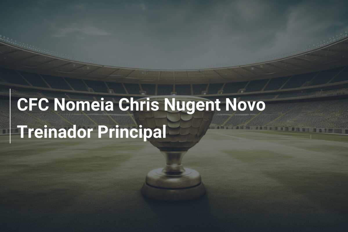 CFC Nomeia Chris Nugent Novo Treinador Principal