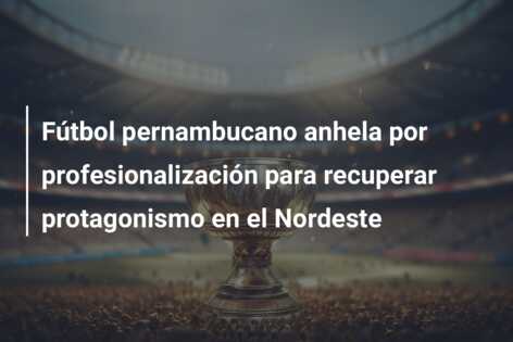 Fútbol pernambucano anhela por profesionalización para recuperar protagonismo en el Nordeste