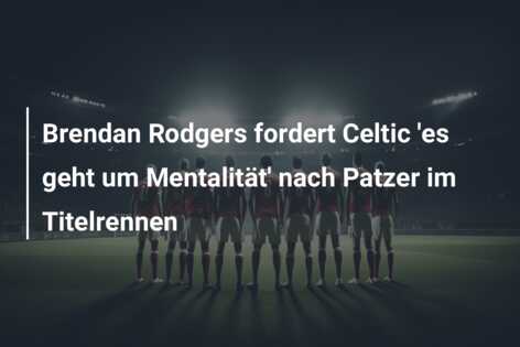 Brendan Rodgers fordert Celtic ‘es geht um Mentalität’ nach Patzer im Titelrennen