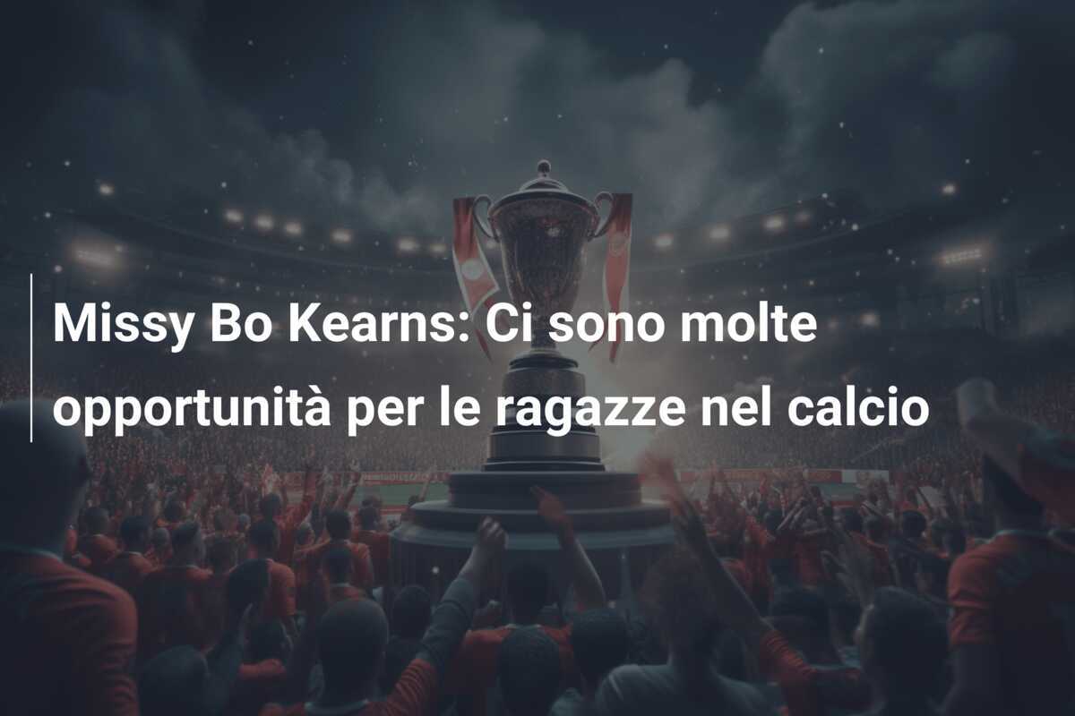Missy Bo Kearns: Ci sono molte opportunità per le ragazze nel calcio