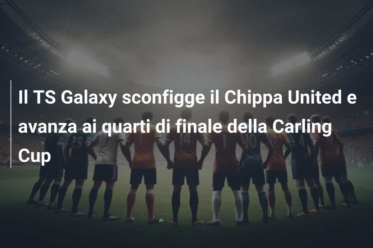 Il TS Galaxy sconfigge il Chippa United e avanza ai quarti di finale della Carling Cup