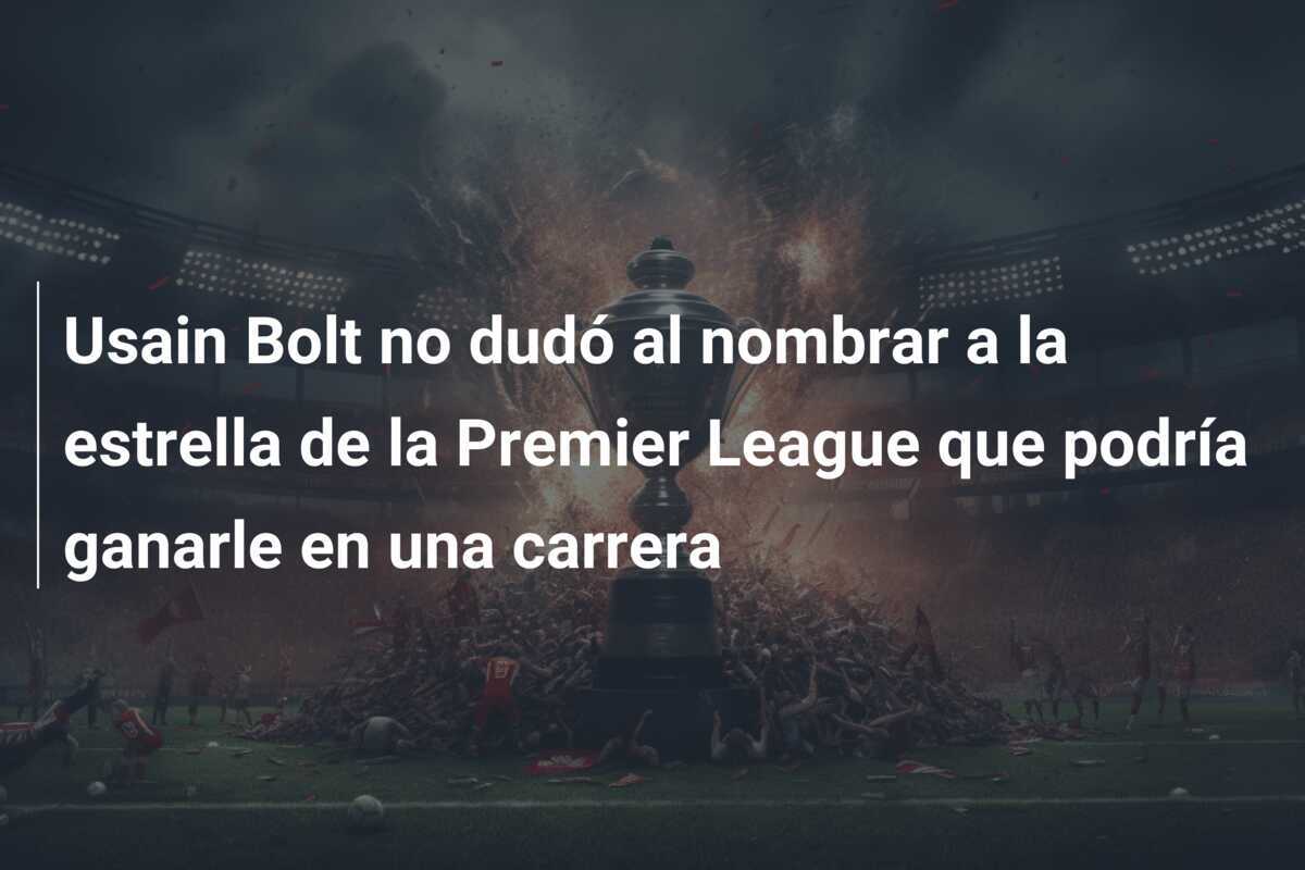 Usain Bolt no dudó al nombrar a la estrella de la Premier League que podría ganarle en una carrera