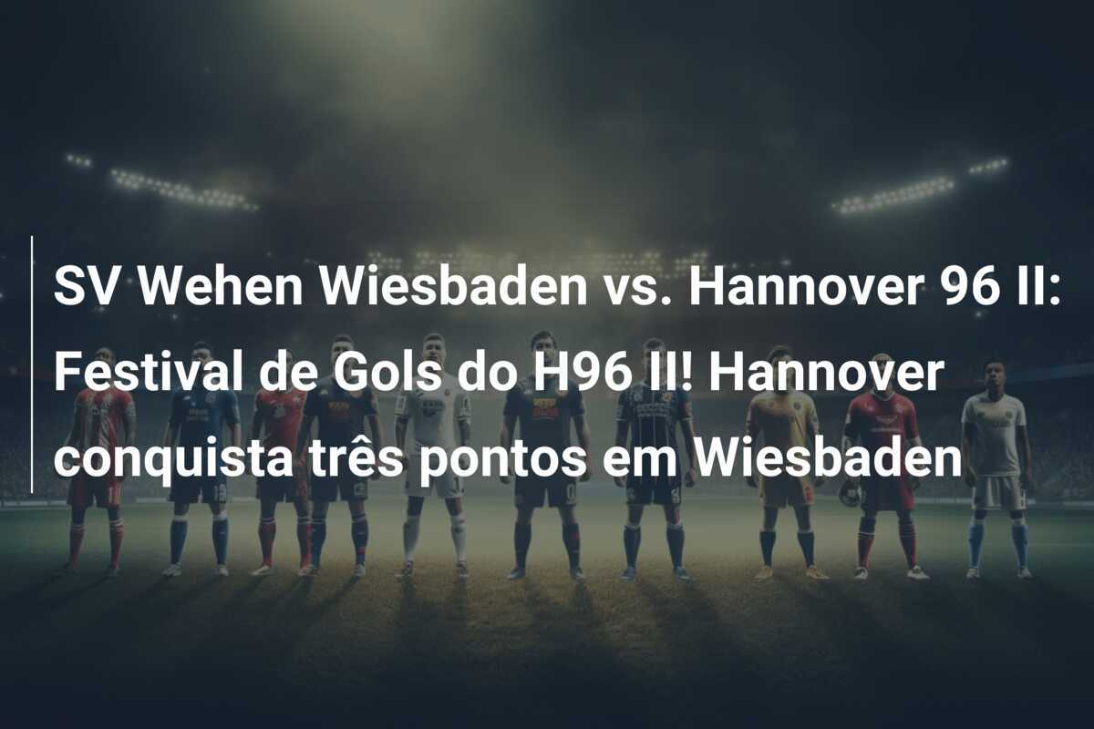 SV Wehen Wiesbaden vs. Hannover 96 II: Festival de Gols do H96 II! Hannover conquista três pontos em Wiesbaden