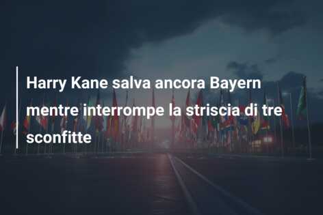 Harry Kane salva ancora Bayern mentre interrompe la striscia di tre sconfitte