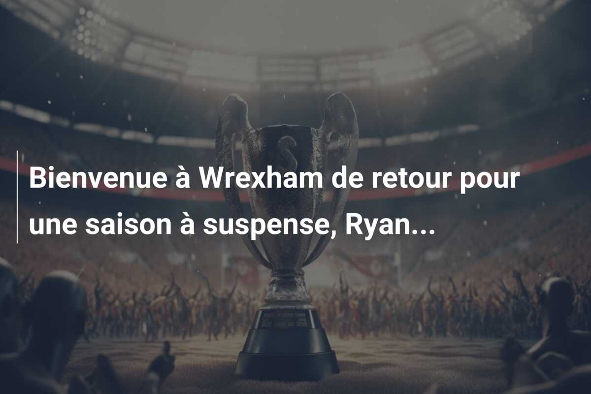Bienvenue à Wrexham de retour pour une saison à suspense, Ryan…