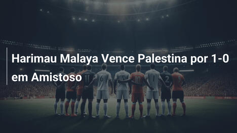 Harimau Malaya Vence Palestina por 1-0 em Amistoso