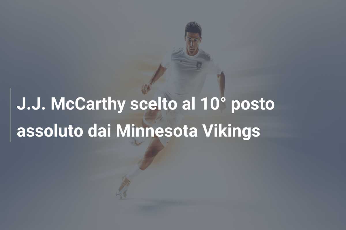 J.J. McCarthy scelto al 10° posto assoluto dai Minnesota Vikings
