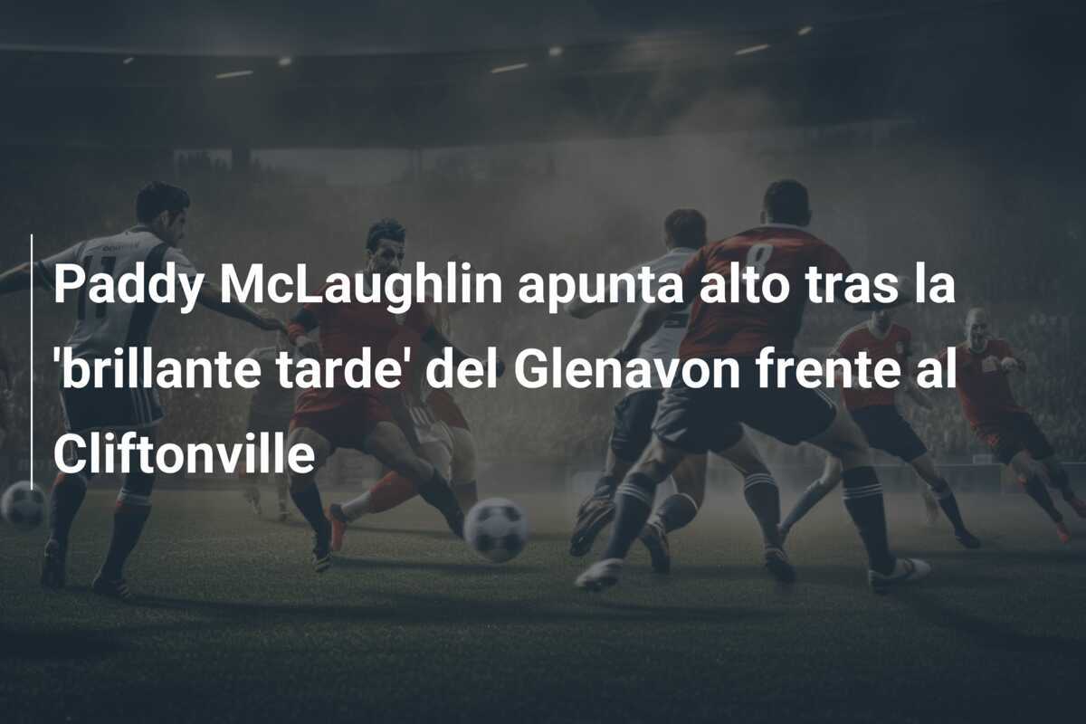 Paddy McLaughlin apunta alto tras la 'brillante tarde' del Glenavon frente al Cliftonville