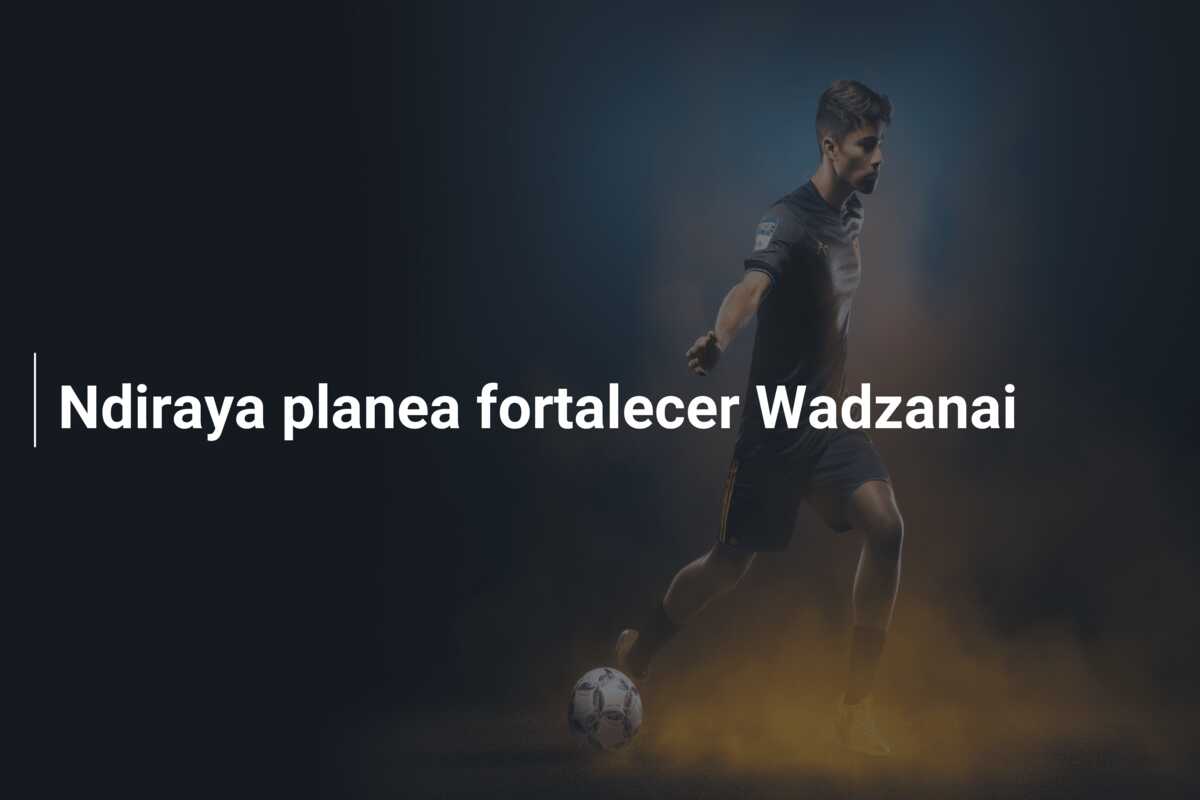Ndiraya planea fortalecer Wadzanai