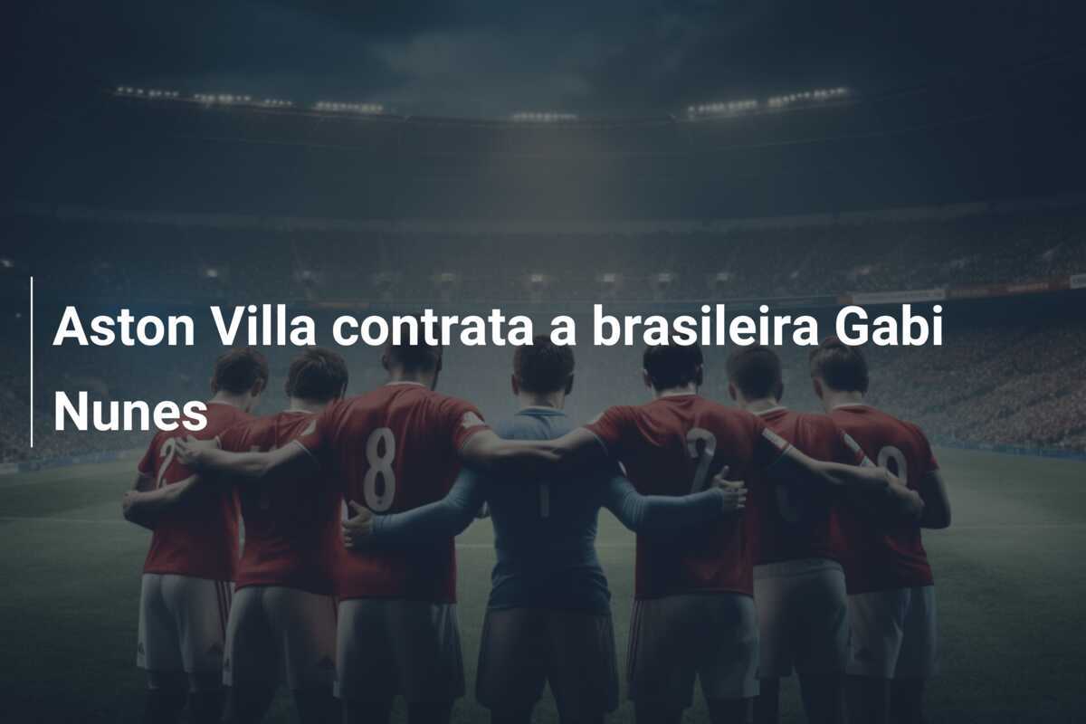 Aston Villa contrata a brasileira Gabi Nunes