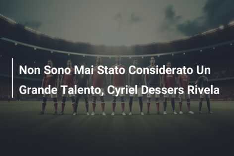Non Sono Mai Stato Considerato Un Grande Talento, Cyriel Dessers Rivela