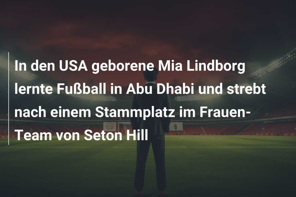 In den USA geborene Mia Lindborg lernte Fußball in Abu Dhabi und strebt nach einem Stammplatz im Frauen-Team von Seton Hill