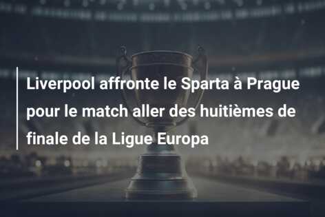 Liverpool affronte le Sparta à Prague pour le match aller des huitièmes de finale de la Ligue Europa