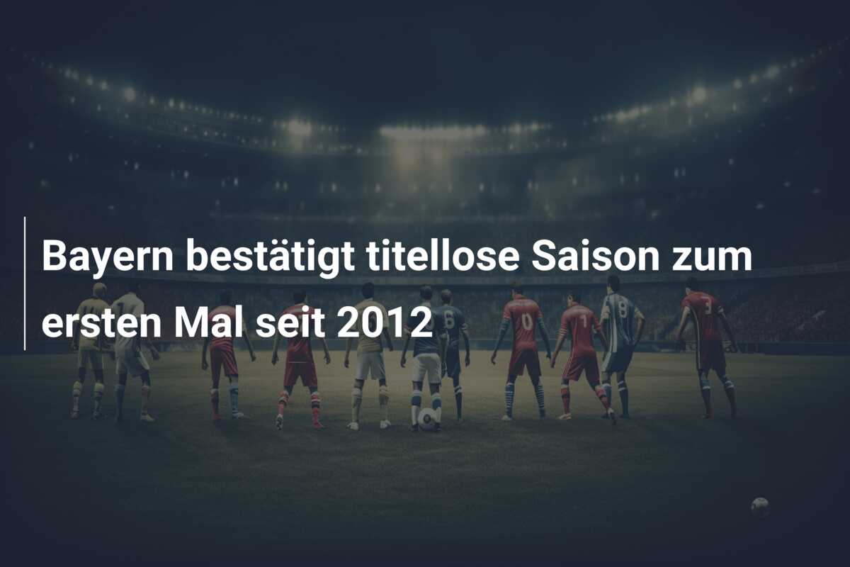 Bayern bestätigt titellose Saison zum ersten Mal seit 2012