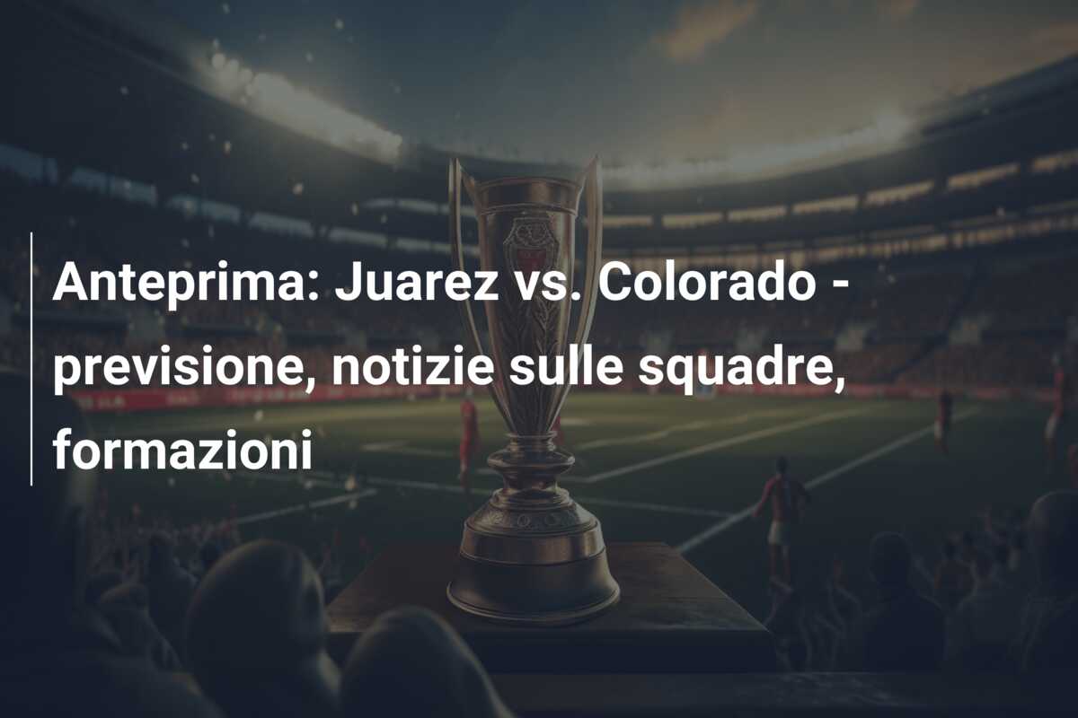 Anteprima: Juarez vs. Colorado – previsione, notizie sulle squadre, formazioni