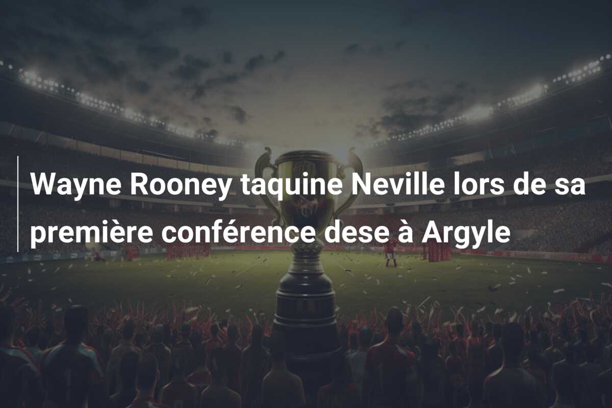 Wayne Rooney taquine Neville lors de sa première conférence dese à Argyle