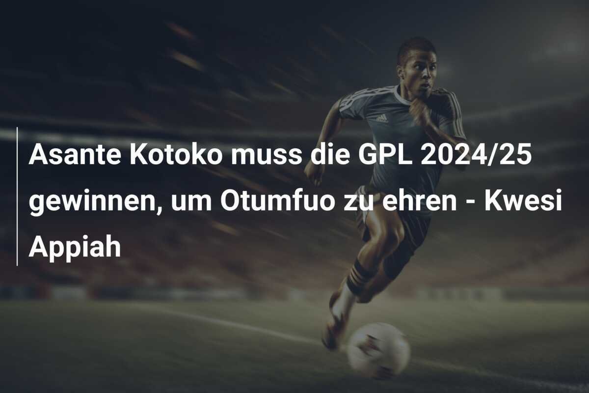 Asante Kotoko muss die GPL 2024/25 gewinnen, um Otumfuo zu ehren - Kwesi Appiah