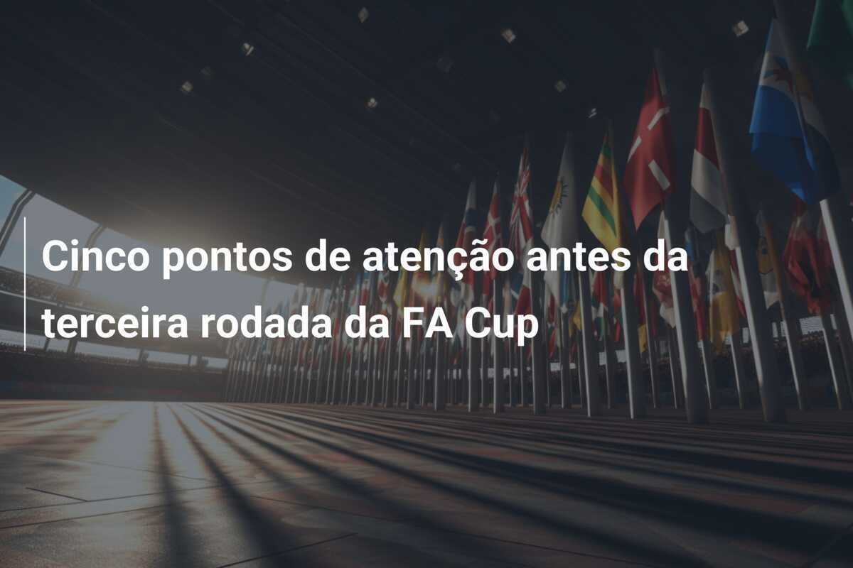 Cinco pontos de atenção antes da terceira rodada da FA Cup