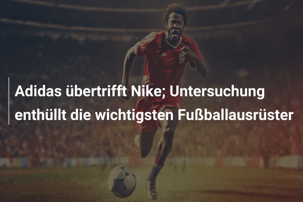 Adidas übertrifft Nike; Untersuchung enthüllt die wichtigsten Fußballausrüster