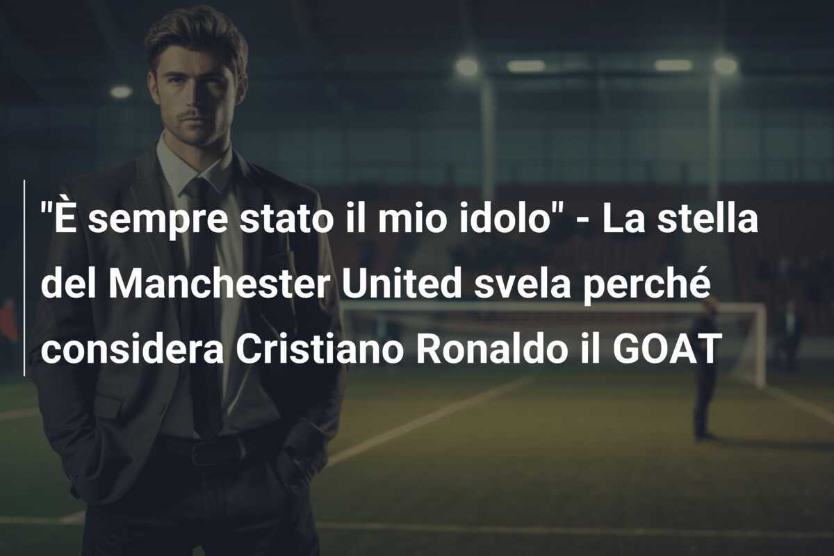 "È sempre stato il mio idolo" - La stella del Manchester United svela perché considera Cristiano Ronaldo il GOAT