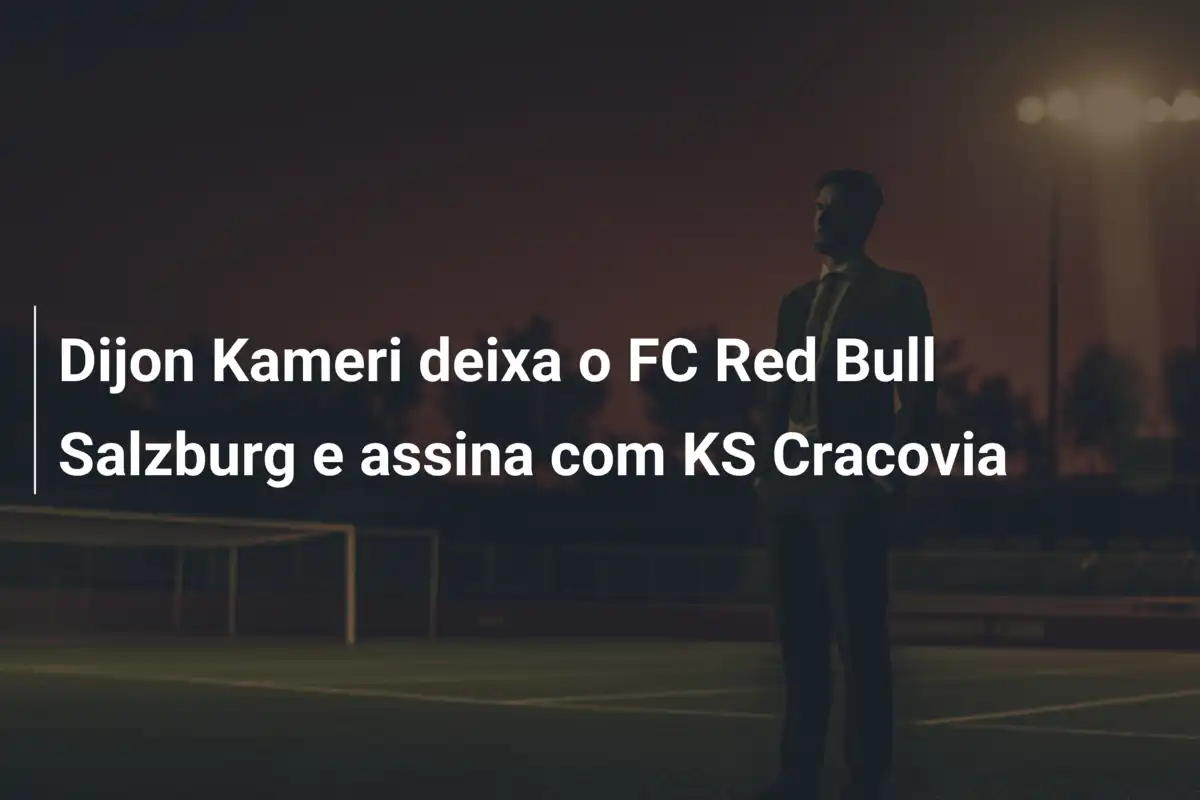 Dijon Kameri deixa o FC Red Bull Salzburg e assina com KS Cracovia